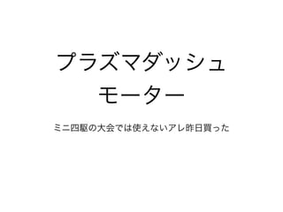 プラズマダッシュ
モーター
ミニ四駆の大会では使えないアレ昨日買った
 