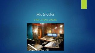 Mix Estudios
CREER, CREAR, CRECER.
 