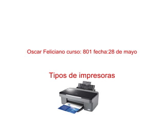 Oscar Feliciano curso: 801 fecha:28 de mayo



        Tipos de impresoras
 