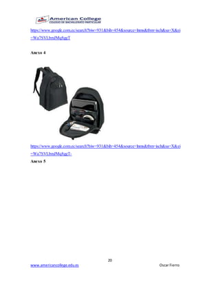 20
www.americancollege.edu.es Oscar Fierro
https://www.google.com.ec/search?biw=931&bih=454&source=lnms&tbm=isch&sa=X&ei
=Wa7SVLbmJMq8ggT
Anexo 4
https://www.google.com.ec/search?biw=931&bih=454&source=lnms&tbm=isch&sa=X&ei
=Wa7SVLbmJMq8ggT-
Anexo 5
 