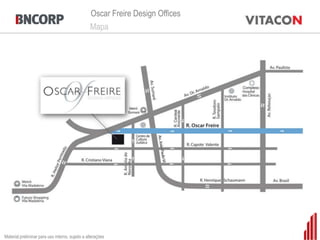 Oscar Freire Design Offices
                                                 Mapa




Material preliminar para uso interno, sujeito a alterações
 