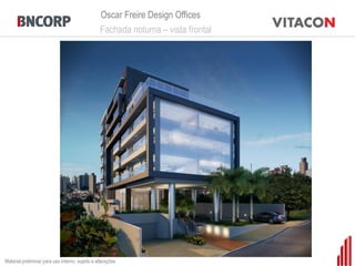Oscar Freire Design Offices
                                                 Fachada noturna – vista frontal




Material preliminar para uso interno, sujeito a alterações
 