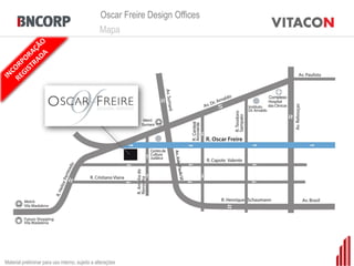 Oscar Freire Design Offices
                                                 Mapa




Material preliminar para uso interno, sujeito a alterações
 