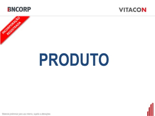 PRODUTO

Material preliminar para uso interno, sujeito a alterações
 