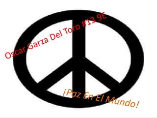 Oscar Garza Del Toro #13 9E ¡Paz En El Mundo! 