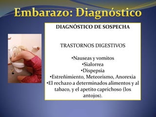 DIAGNÓSTICO DE SOSPECHA


      TRASTORNOS DIGESTIVOS

            •Nauseas y vomitos
                  •Sialorrea
                 •Dispepsia
 •Estreñimiento, Meteorismo, Anorexia
•El rechazo a determinados alimentos y al
    tabaco, y el apetito caprichoso (los
                   antojos).
 
