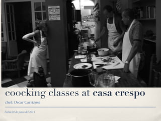 coocking classes at  casa crespo ,[object Object],Fecha:28 de junio del 2011 