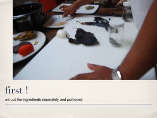 first ! we put the ingredients separately and portioned 