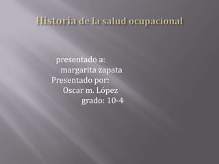 presentado a:
  margarita zapata
Presentado por:
   Oscar m. López
        grado: 10-4
 