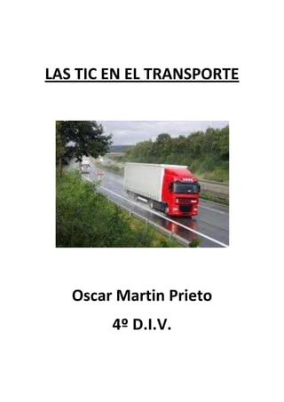 LAS TIC EN EL TRANSPORTE




   Oscar Martin Prieto
        4º D.I.V.
 