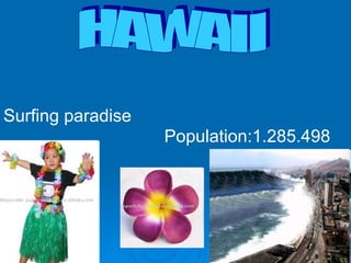 Surfing paradise Population:1.285.498  HAWAII 