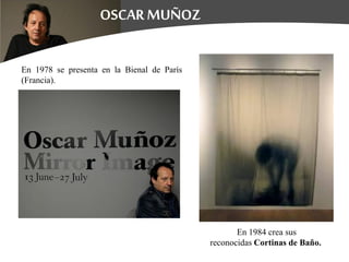 En 1978 se presenta en la Bienal de París
(Francia).
En 1984 crea sus
reconocidas Cortinas de Baño.
 