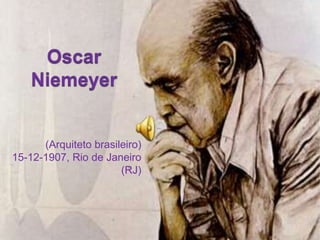 Oscar Niemeyer (Arquiteto brasileiro)15-12-1907, Rio de Janeiro (RJ) 