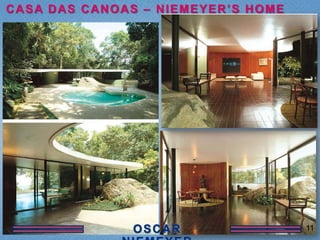 CASA DAS CANOAS – NIEMEYER’S HOME




                                    11
 