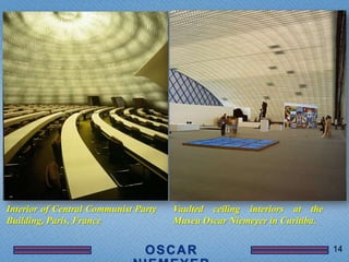 Interior of Central Communist Party   Vaulted ceiling interiors at the
Building, Paris, France               Museu Oscar Niemeyer in Curitiba.

                                                                          14
 