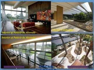 Interior Landscapes
Interior of Palácio da Alvorada
Interior of Palácio da Alvorada




                                                        15
 