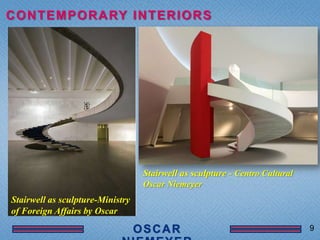 C O N T E M P O R A RY I N T E R I O R S




                                   Stairwell as sculpture - Centro Cultural
                                   Oscar Niemeyer
 Stairwell as sculpture-Ministry
 of Foreign Affairs by Oscar
                                                                              9
 