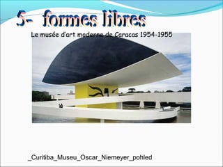 Le musée d’art moderne de Caracas 1954-1955
_Curitiba_Museu_Oscar_Niemeyer_pohled
 