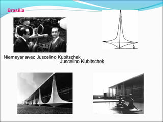 Brasilia
Niemeyer avec Juscelino Kubitschek
Juscelino KubitschekJuscelino Kubitschek
 