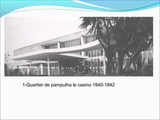 1-Quartier de pampulha le casino 1940-1942
 