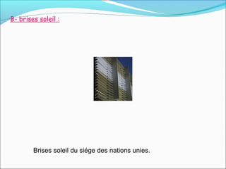 B- brises soleil :
Brises soleil du siége des nations unies.
 