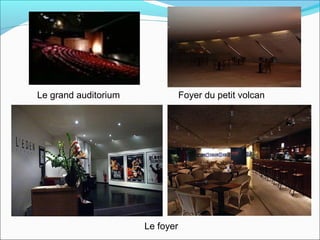 Le grand auditorium
Le foyer
Foyer du petit volcan
 
