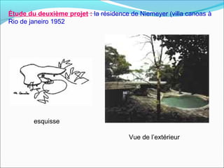 Étude du deuxième projet : la résidence de Niemeyer (villa canoas à
Rio de janeiro 1952
esquisse
Vue de l’extérieur
 
