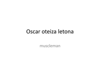 Oscar oteiza letona

     muscleman
 