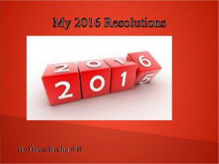 My 2016 Resolutions
By Óscar Rocha 6ºBBy Óscar Rocha 6ºB
 
