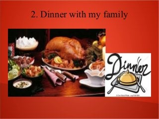 2. Dinner with my family
 