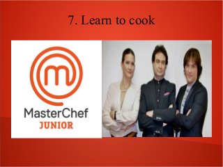 7. Learn to cook
 