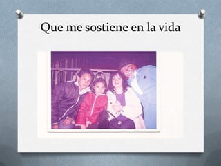 Que me sostiene en la vida
 