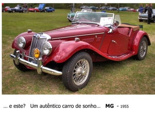 … e este? Um autêntico carro de sonho… MG - 1955
 