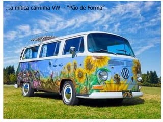 …a mítica carrinha VW - “Pão de Forma”
 