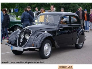 Peugeot 202
Mmmh… este, se calhar, ninguém se lembra!
 