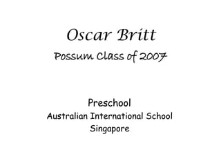 Oscar Britt Possum Class of 2007 Preschool Australian International School Singapore 