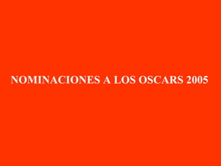 NOMINACIONES A LOS OSCARS 2005

 