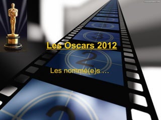 Les Oscars 2012

Les nommé(e)s …
 