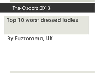 The Oscars 2013

Top 10 worst dressed ladies


By Fuzzorama, UK
 