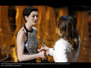Anne Hathaway presents the award to Jared Leto, best supporting actor winner for his role in Dallas Buyers Club
Picture: REUTERS/Lucy Nicholson

 