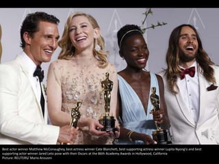 Best actor winner Matthew McConaughey, best actress winner Cate Blanchett, best supporting actress winner Lupita Nyong'o and best
supporting actor winner Jared Leto pose with their Oscars at the 86th Academy Awards in Hollywood, California
Picture: REUTERS/ Mario Anzuoni

 