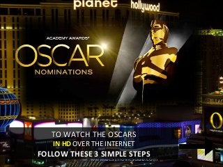 ©© www.bestmoviesclub.comwww.bestmoviesclub.com
TO WATCH THE OSCARSTO WATCH THE OSCARS
IN HDIN HD OVER THE INTERNETOVER THE INTERNET
FOLLOW THESE 3 SIMPLE STEPSFOLLOW THESE 3 SIMPLE STEPS
 