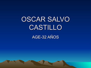 OSCAR SALVO CASTILLO AGE-32 AÑOS 