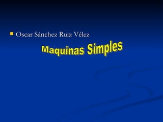 [object Object],Maquinas Simples 