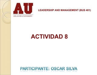 ACTIVIDAD 8
LEADERSHIP AND MANAGEMENT (BUS 401)
 