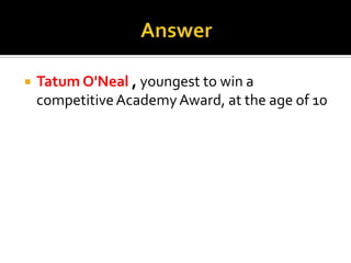 AnswerTatum O'Neal , youngest to win a competitive Academy Award, at the age of 10