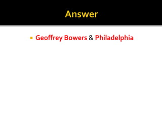 AnswerGeoffrey Bowers &Philadelphia