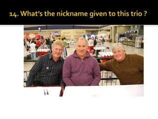 14. What’s the nickname given to this trio ?