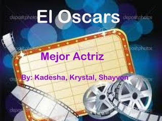 El Oscars

     Mejor Actriz
By: Kadesha, Krystal, Shayvon
 