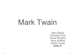 Marc Barba Christian Cruz Oscar Romero Irene Sotillos Paula Torres 2ndo A  Mark Twain 